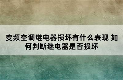 变频空调继电器损坏有什么表现 如何判断继电器是否损坏